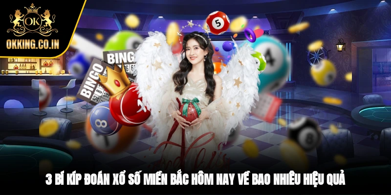 3 bí kíp đoán xổ số miền Bắc hôm nay về bao nhiêu hiệu quả