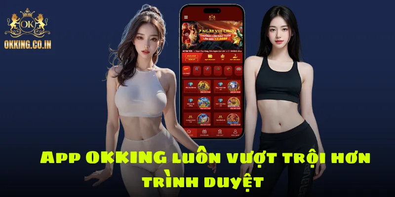 App OKKING luôn vượt trội hơn trình duyệt