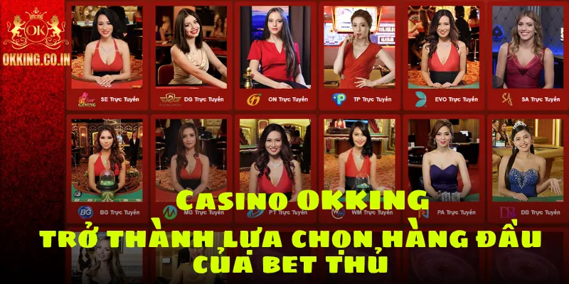 Casino OKKING trở thành lựa chọn hàng đầu của bet thủ
