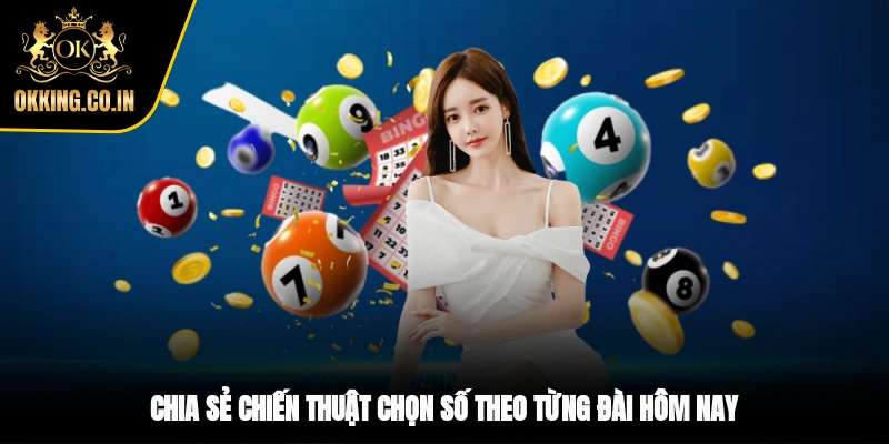 Chia sẻ chiến thuật chọn số theo từng đài hôm nay