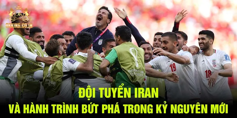 Đội tuyển Iran và hành trình bứt phá trong kỷ nguyên mới