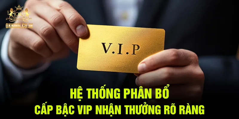 Hệ thống phân bổ cấp bậc VIP nhận thưởng rõ ràng