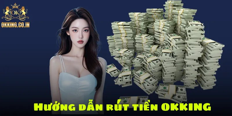 Hướng dẫn rút tiền OKKING
