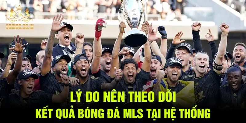 Lý do nên theo dõi kết quả bóng đá MLS tại hệ thống
