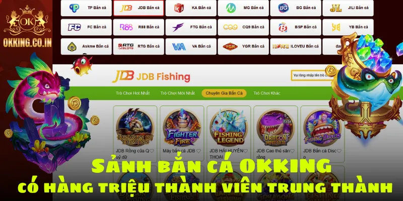 Sảnh bắn cá OKKING có hàng triệu thành viên trung thành