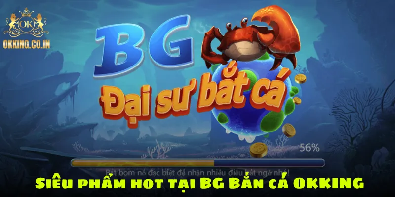 Siêu phẩm hot tại BG Bắn cá OKKING