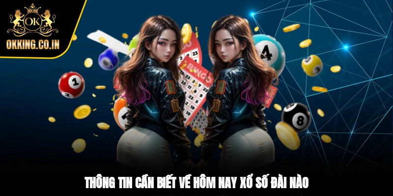 Thông tin cần biết về hôm nay xổ số đài nào
