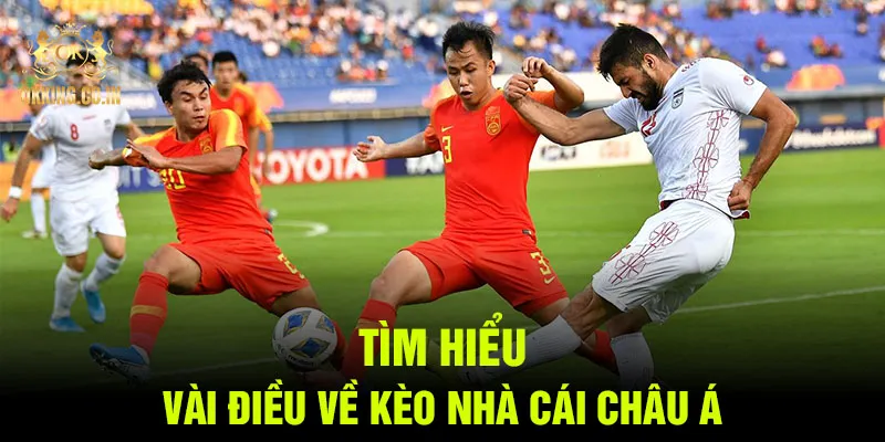 Tìm hiểu vài điều về kèo nhà cái châu Á