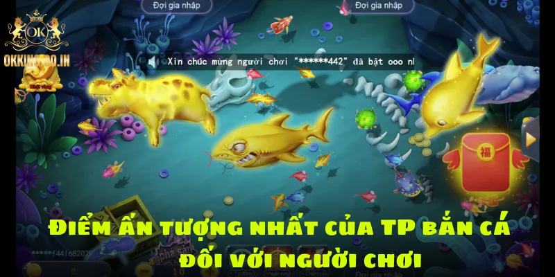 Điểm ấn tượng nhất của TP bắn cá đối với người chơi