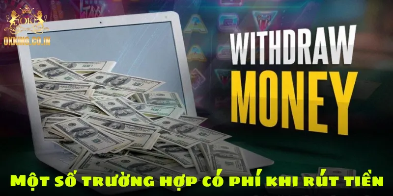 Một số trường hợp có phí khi rút tiền
